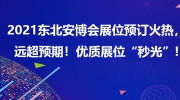 2021東北安博會展位預訂火熱，遠超預期！優質展位“秒光”！